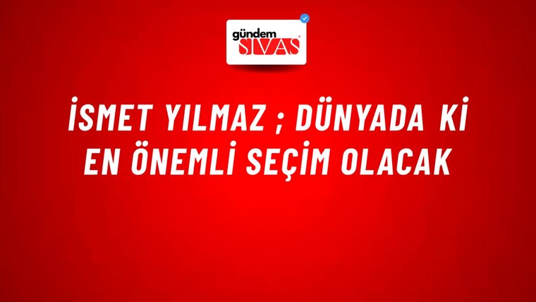 İsmet Yılmaz ; Dünyada ki en önemli seçim olacak