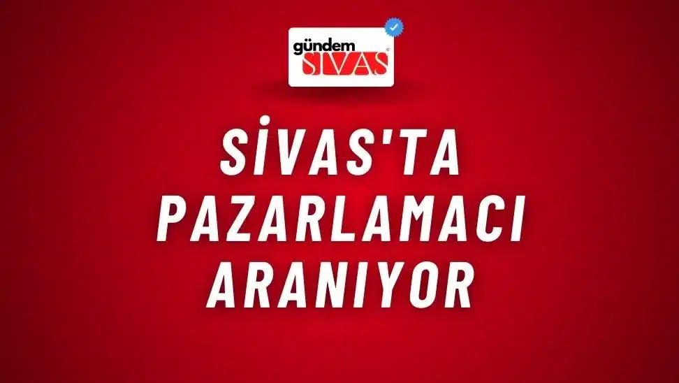 Sivas'ta Pazarlamacı Aranıyor