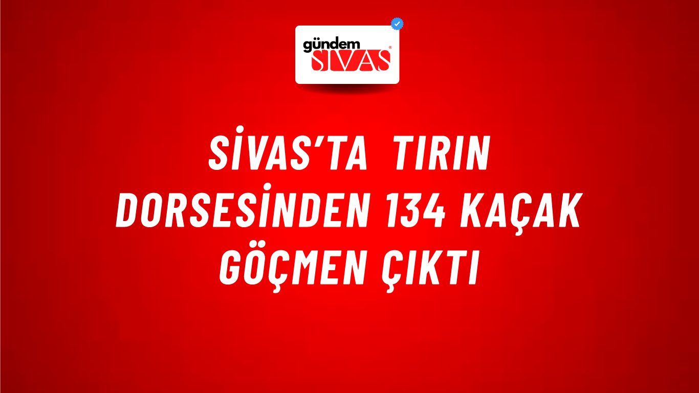 Sivas’ta Tırın Dorsesinden 134 Kaçak Göçmen Çıktı