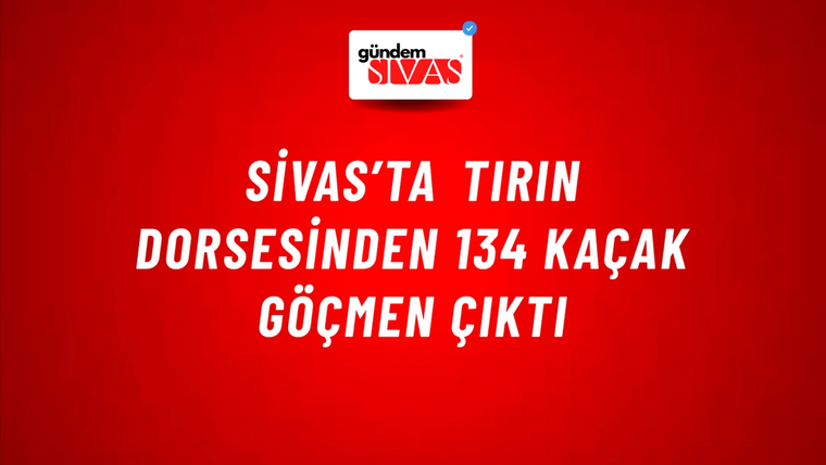 Sivas’ta Tırın Dorsesinden 134 Kaçak Göçmen Çıktı