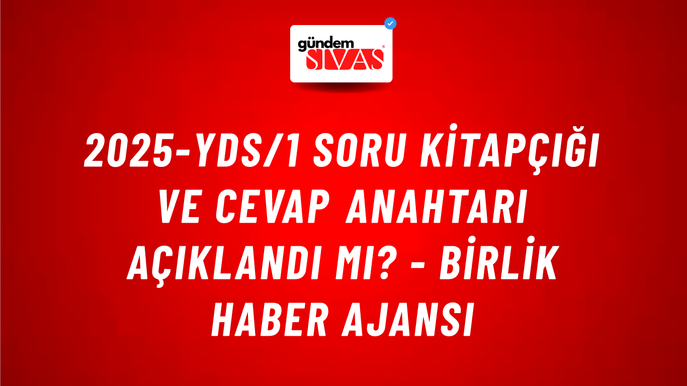 2025-YDS/1 soru kitapçığı ve cevap anahtarı açıklandı mı? - Birlik Haber Ajansı