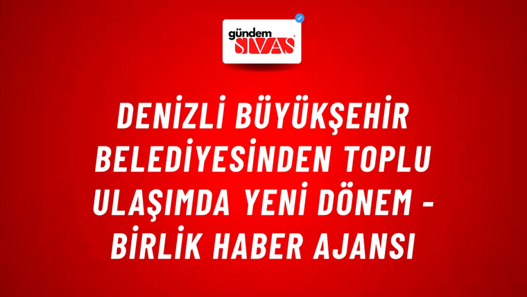 Denizli Büyükşehir Belediyesinden toplu ulaşımda yeni dönem - Birlik Haber Ajansı