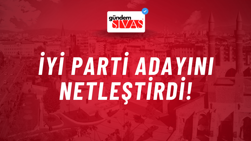 İYİ Parti Adayını Netleştirdi