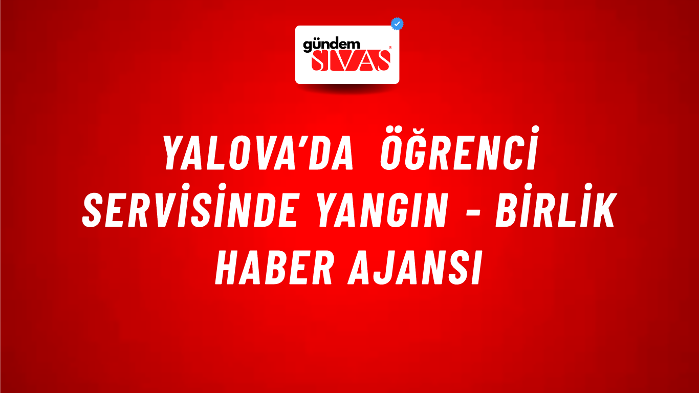 Yalova’da öğrenci servisinde yangın - Birlik Haber Ajansı