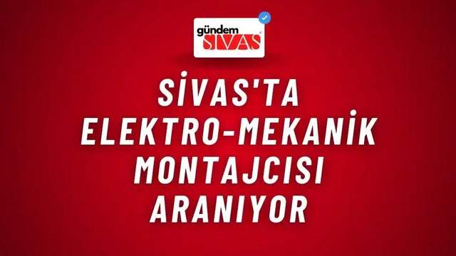 Sivas'ta Elektro-Mekanik Montajcısı Aranıyor