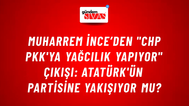 Muharrem İnce’den "CHP PKK'ya yağcılık yapıyor" çıkışı: Atatürk'ün partisine yakışıyor mu?