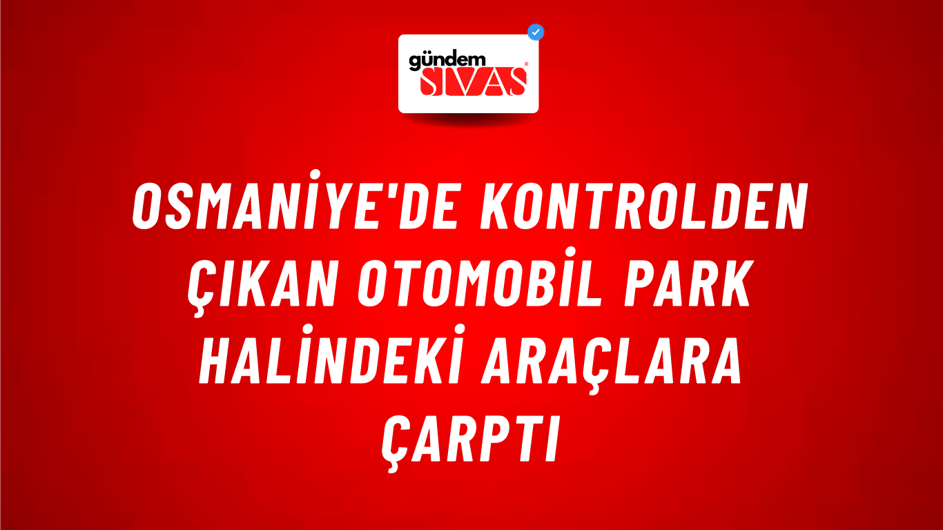 Osmaniye'de Kontrolden Çıkan Otomobil Park Halindeki Araçlara Çarptı
