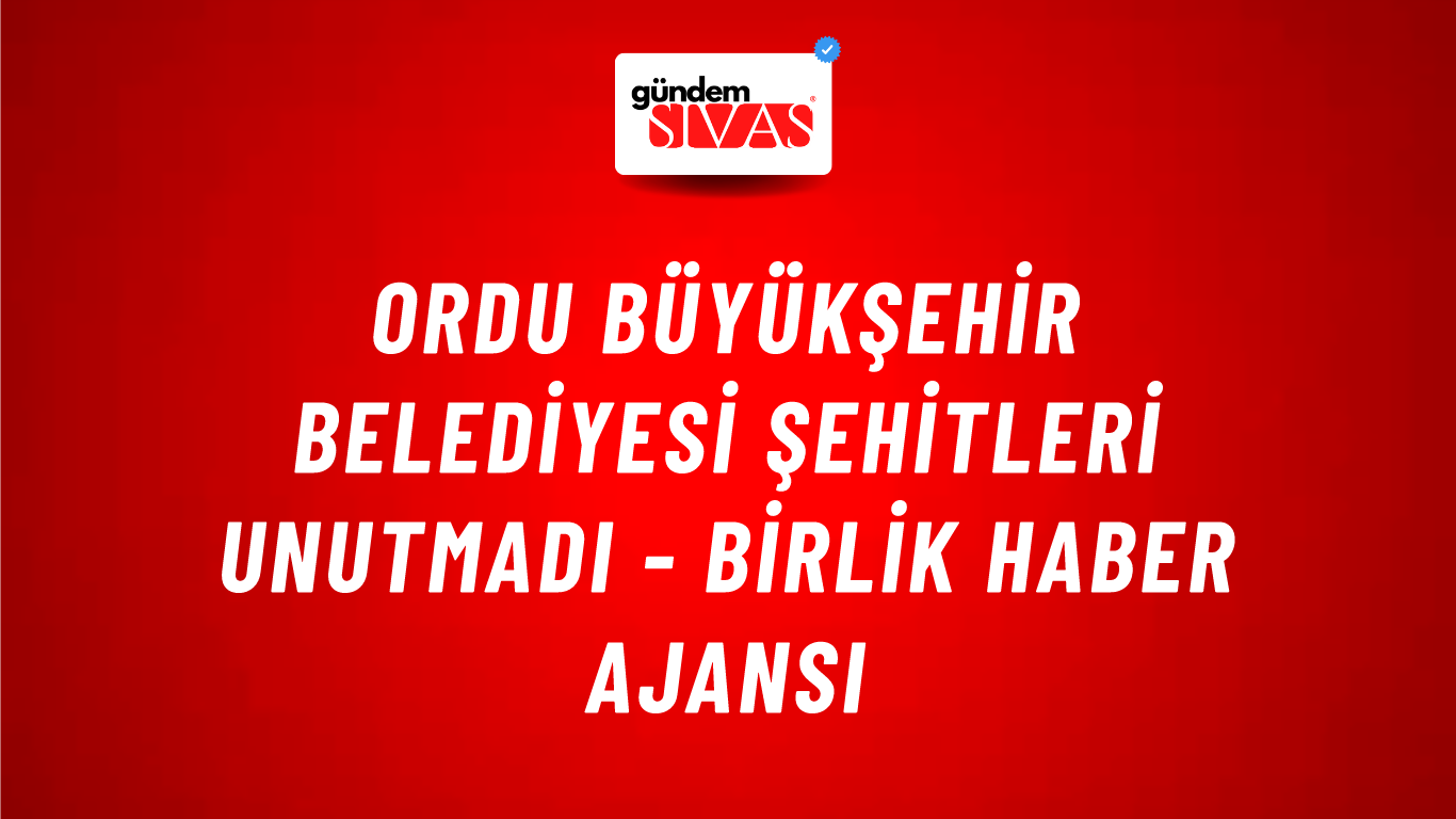 Ordu Büyükşehir Belediyesi şehitleri unutmadı - Birlik Haber Ajansı