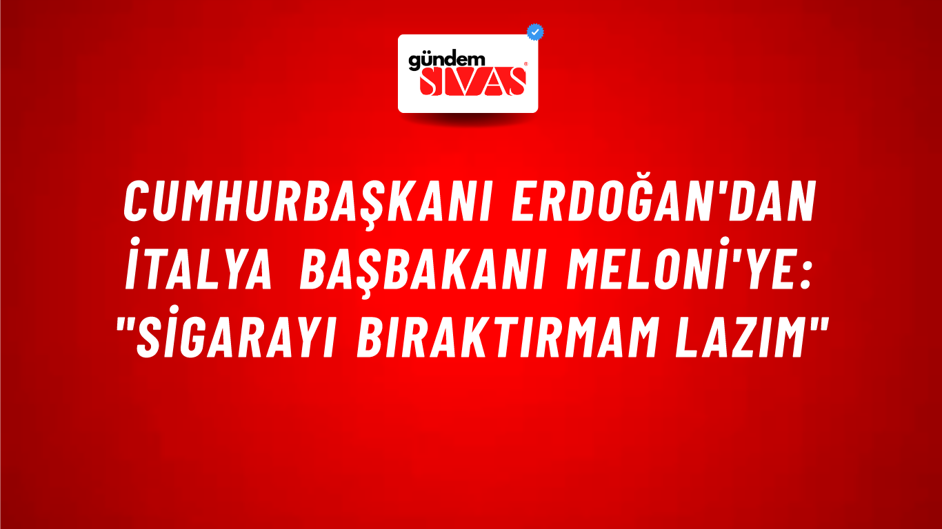 Cumhurbaşkanı Erdoğan'dan İtalya Başbakanı Meloni'ye: "Sigarayı Bıraktırmam Lazım"