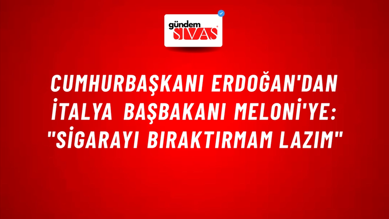 Cumhurbaşkanı Erdoğan'dan İtalya Başbakanı Meloni'ye: "Sigarayı Bıraktırmam Lazım"