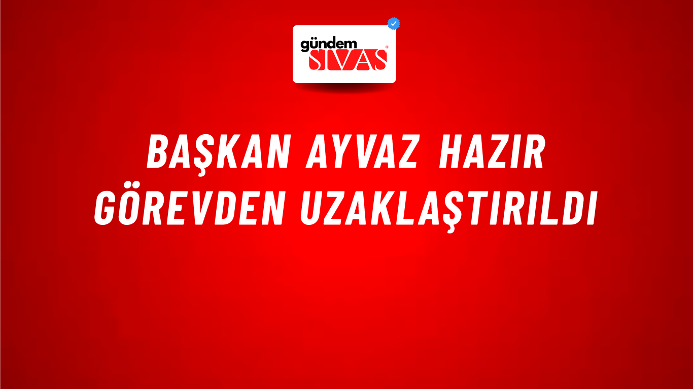 Başkan Ayvaz Hazır görevden uzaklaştırıldı