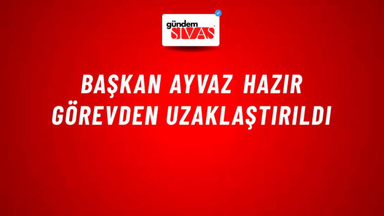 Başkan Ayvaz Hazır görevden uzaklaştırıldı