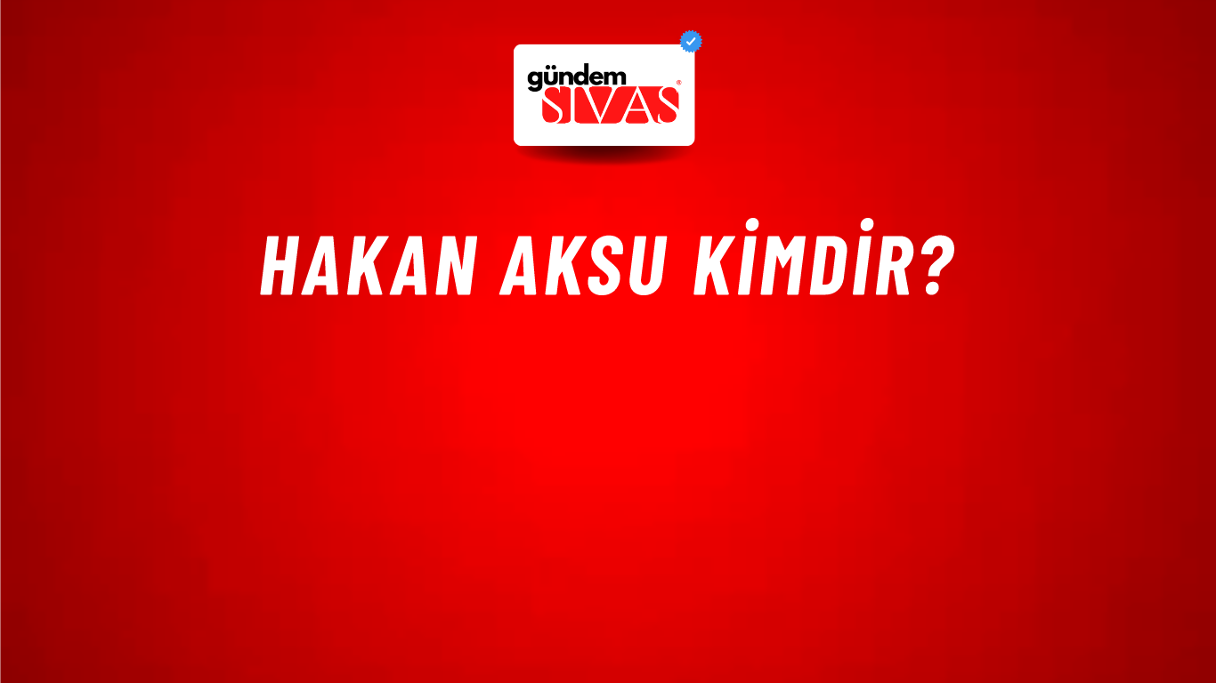 Hakan Aksu kimdir?