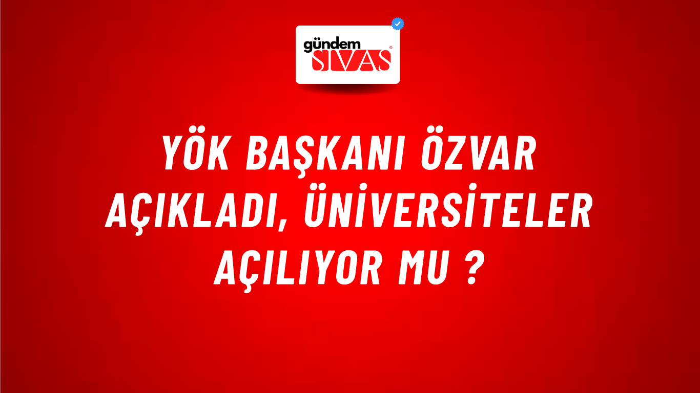 YÖK Başkanı Özvar Açıkladı, Üniversiteler Açılıyor Mu ?