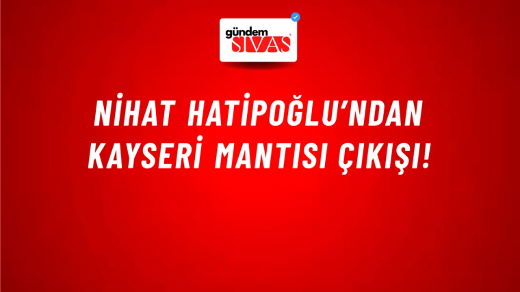 Nihat Hatipoğlu’ndan Kayseri mantısı çıkışı!