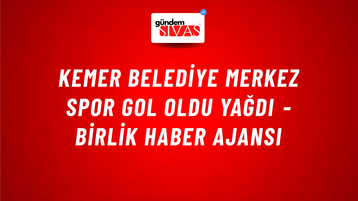 Kemer Belediye Merkez Spor gol oldu yağdı - Birlik Haber Ajansı
