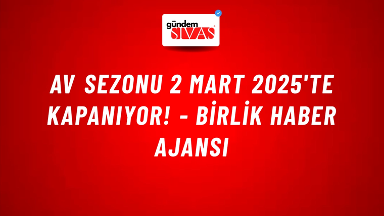 Av sezonu 2 Mart 2025'te kapanıyor! - Birlik Haber Ajansı