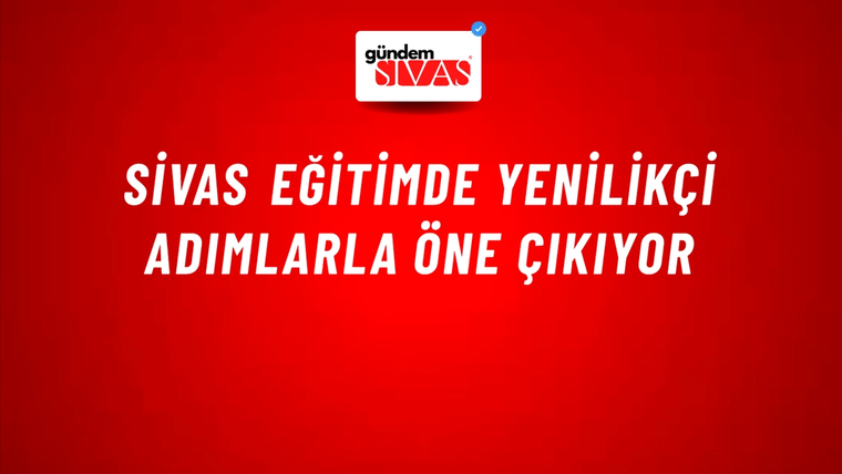 Sivas Eğitimde Yenilikçi Adımlarla Öne Çıkıyor