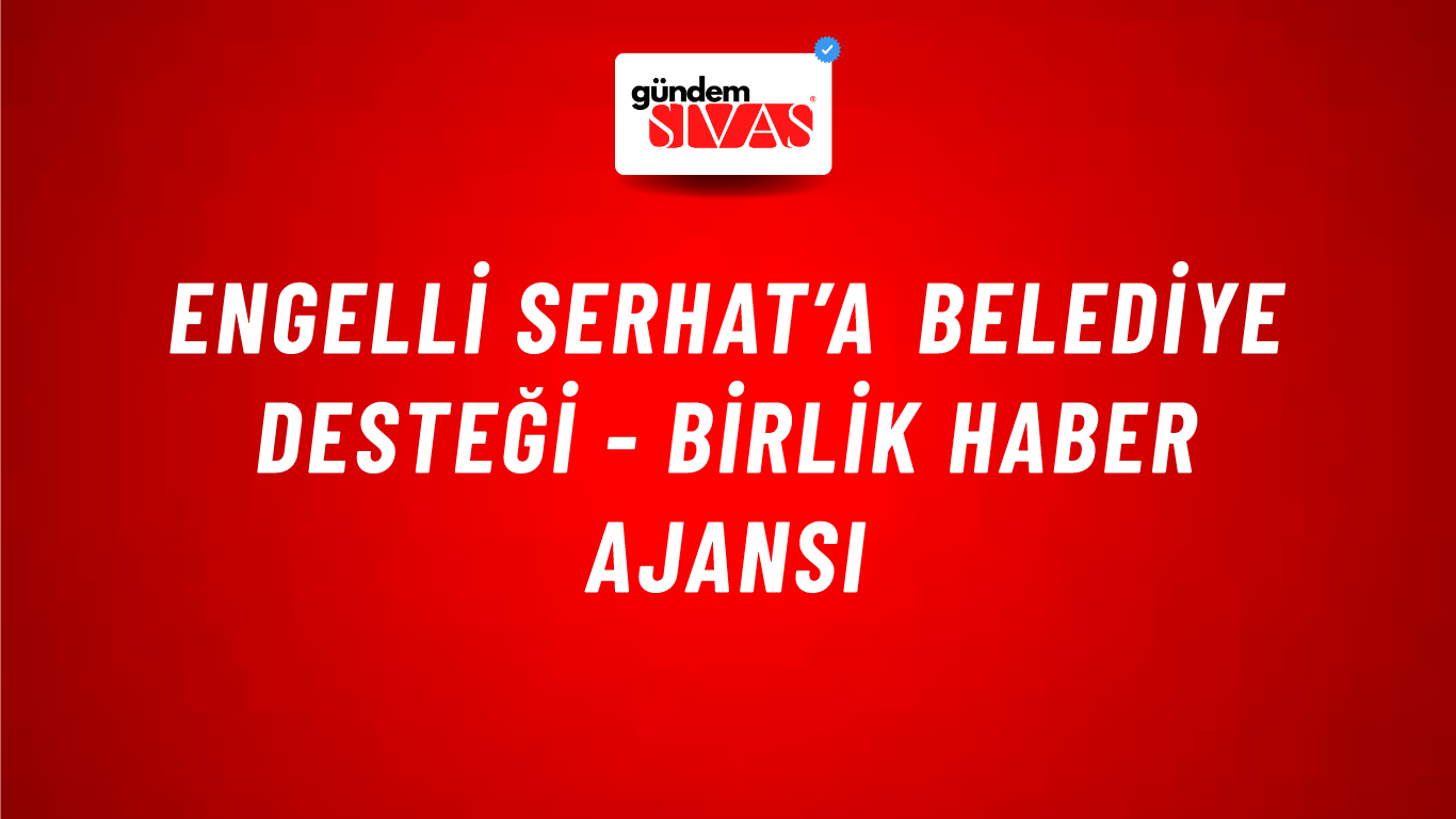Engelli Serhat’a belediye desteği - Birlik Haber Ajansı