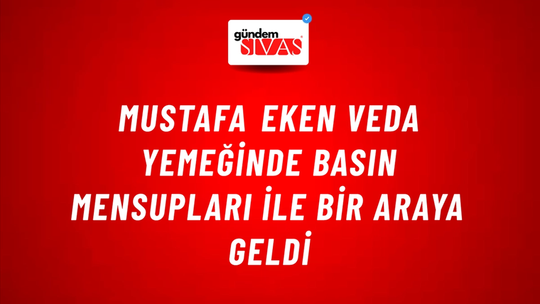Mustafa Eken Veda Yemeğinde Basın Mensupları İle Bir Araya Geldi