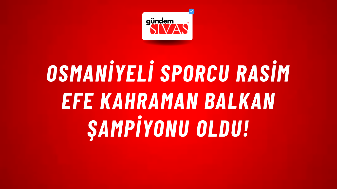 Osmaniyeli Sporcu Rasim Efe Kahraman Balkan Şampiyonu Oldu!