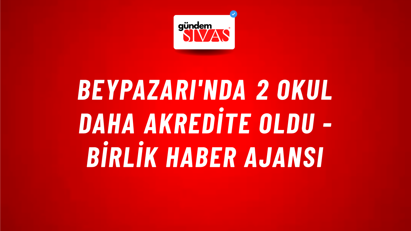Beypazarı'nda 2 okul daha akredite oldu - Birlik Haber Ajansı