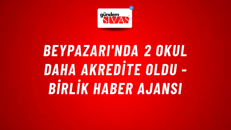 Beypazarı'nda 2 okul daha akredite oldu - Birlik Haber Ajansı