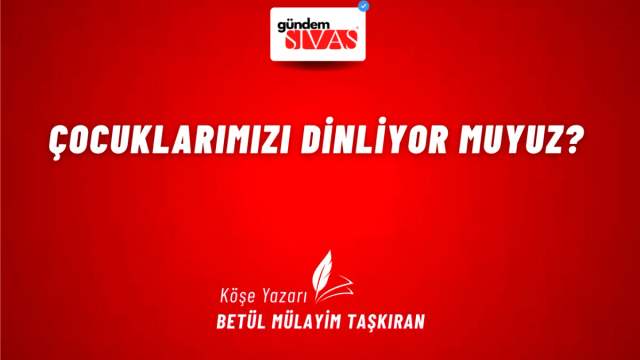 Çocuklarımızı Dinliyor Muyuz?