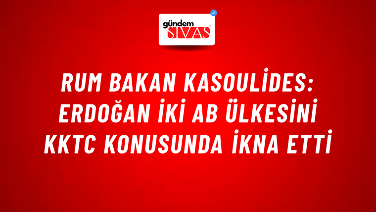 Rum Bakan Kasoulides: Erdoğan iki AB ülkesini KKTC konusunda ikna etti