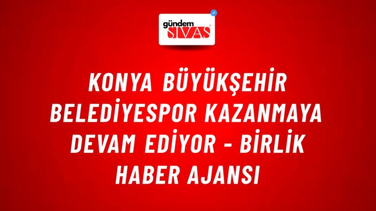 Konya Büyükşehir Belediyespor kazanmaya devam ediyor - Birlik Haber Ajansı