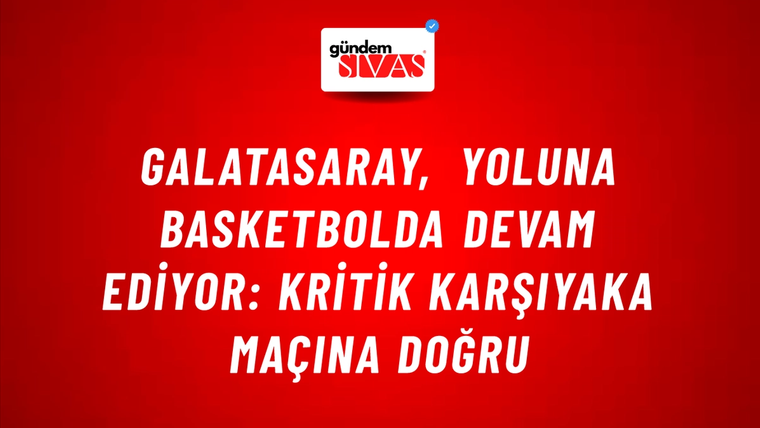 Galatasaray, Yoluna Basketbolda Devam Ediyor: Kritik Karşıyaka Maçına Doğru