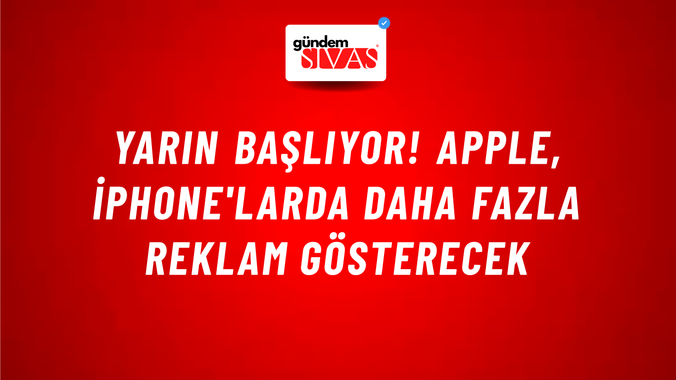 Yarın başlıyor! Apple, iPhone'larda daha fazla reklam gösterecek