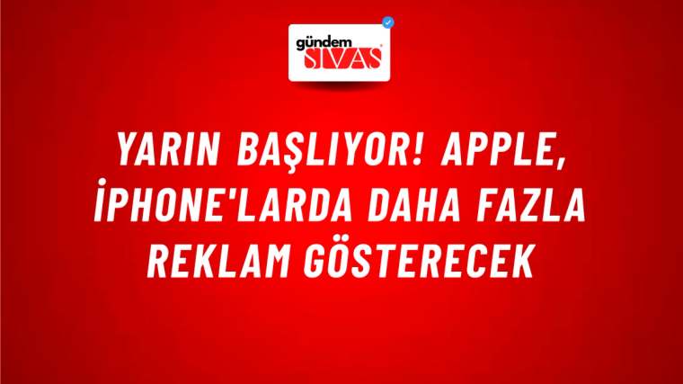 Yarın başlıyor! Apple, iPhone'larda daha fazla reklam gösterecek