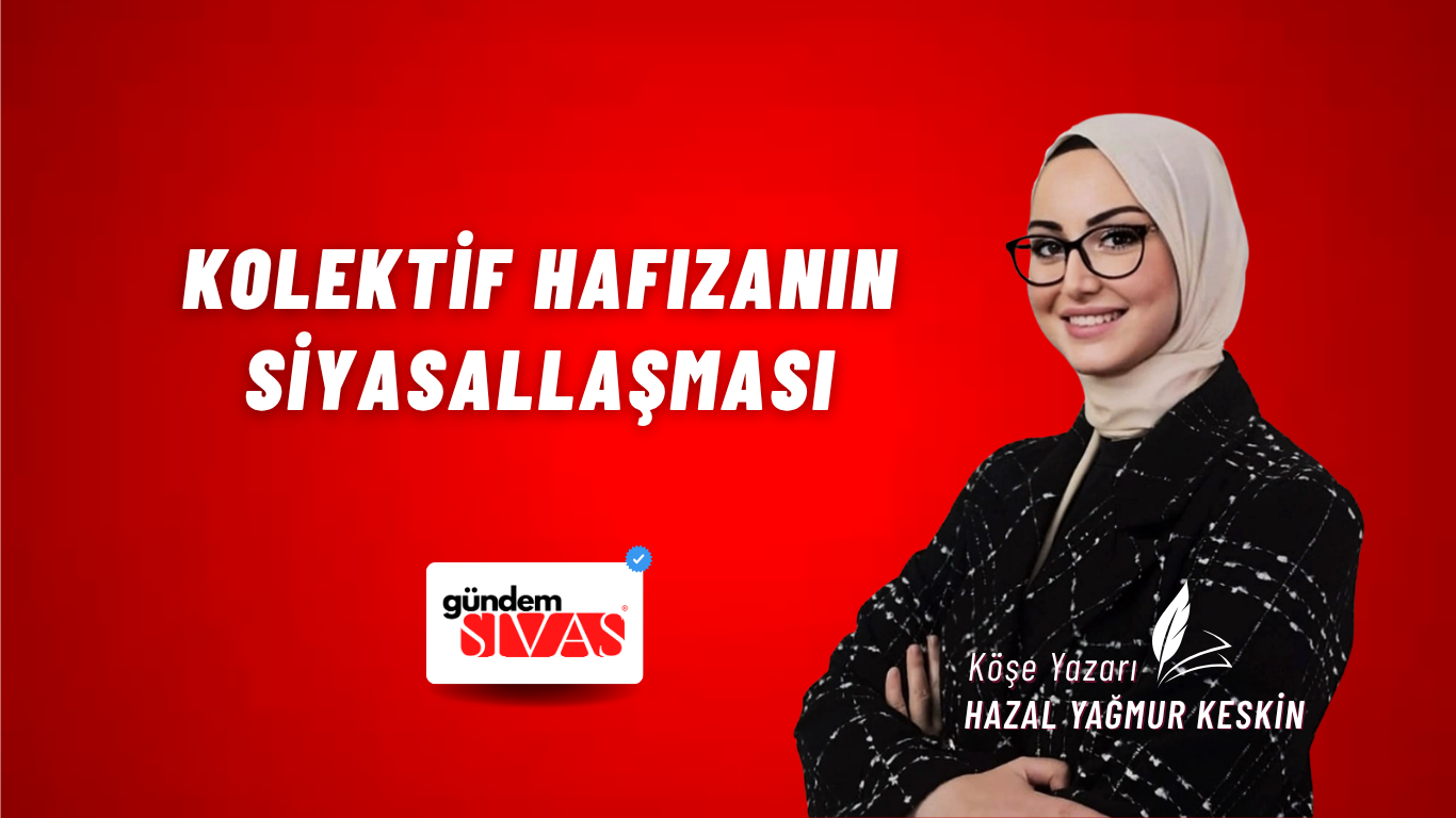 KOLEKTİF HAFIZANIN SİYASALLAŞMASI