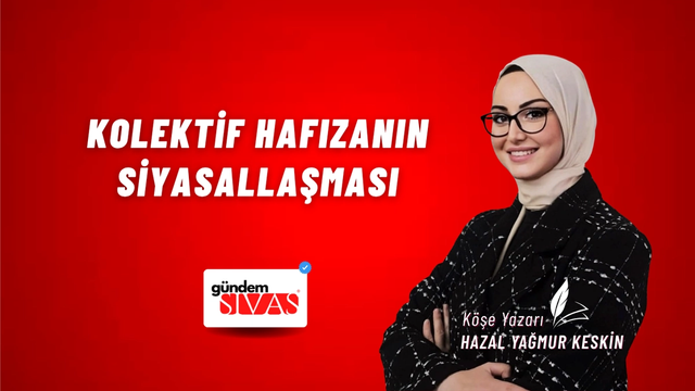 KOLEKTİF HAFIZANIN SİYASALLAŞMASI