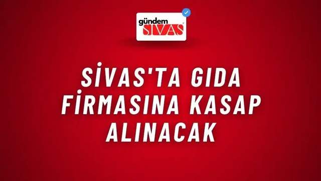 Sivas'ta Gıda Firmasına Kasap Alınacak