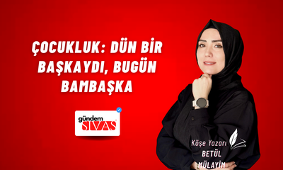 Çocukluk: Dün Bir Başkaydı, Bugün Bambaşka