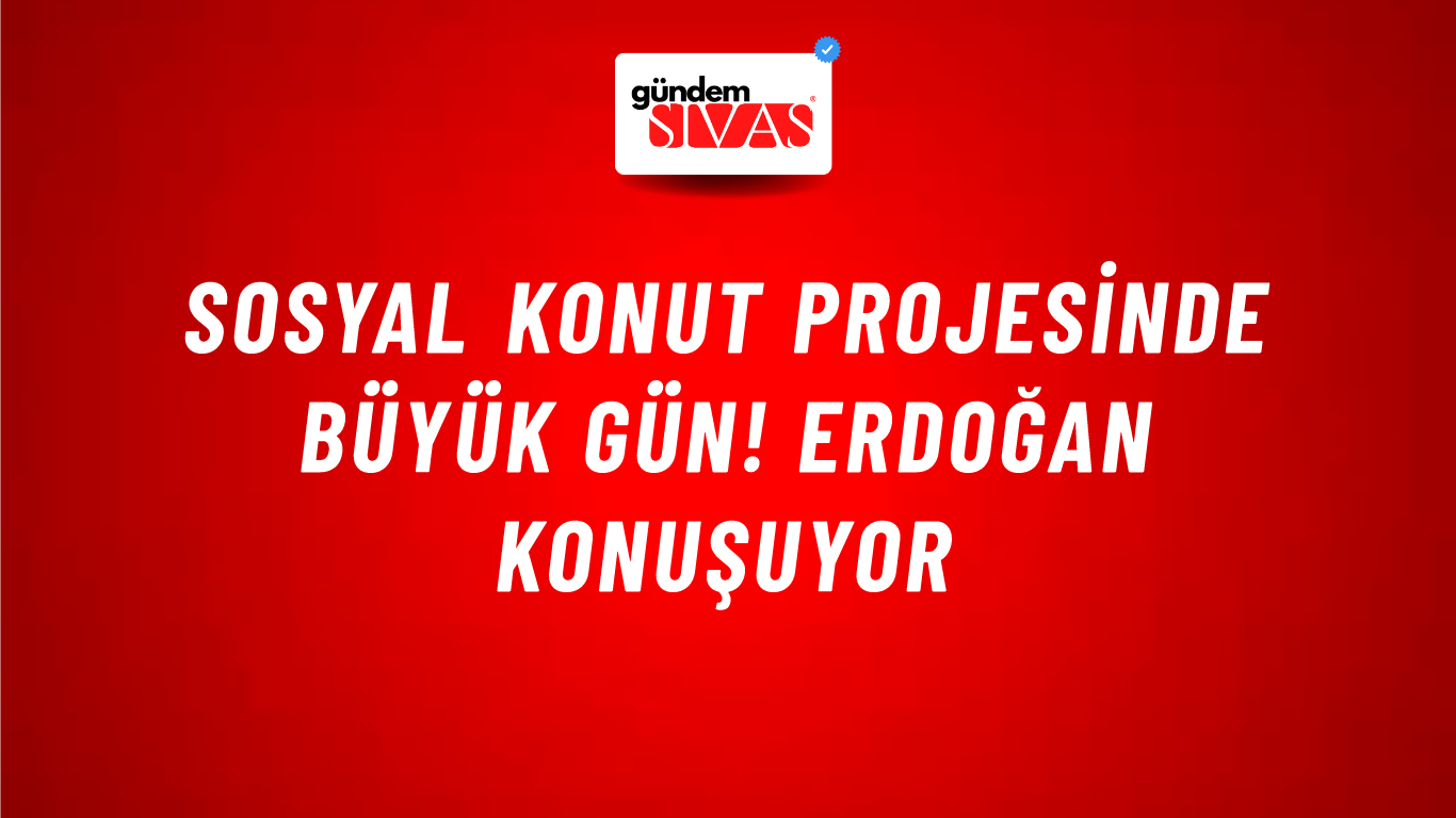 Sosyal konut projesinde büyük gün! Erdoğan konuşuyor