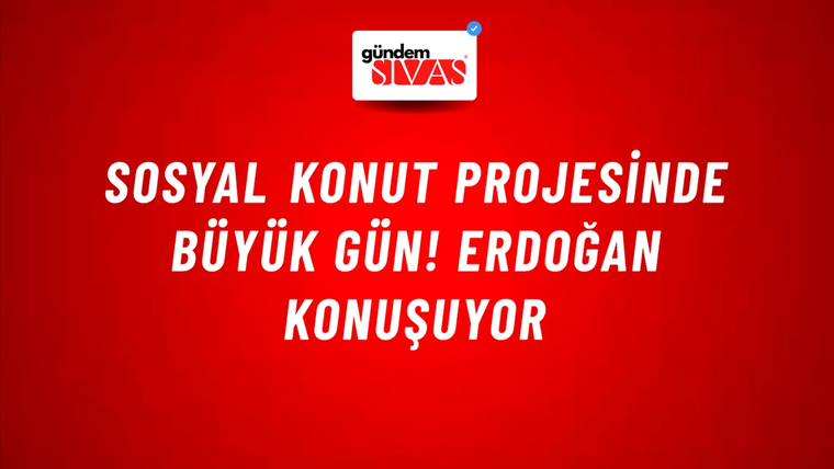 Sosyal konut projesinde büyük gün! Erdoğan konuşuyor