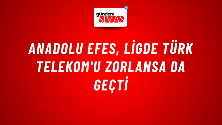 Anadolu Efes, ligde Türk Telekom'u zorlansa da geçti