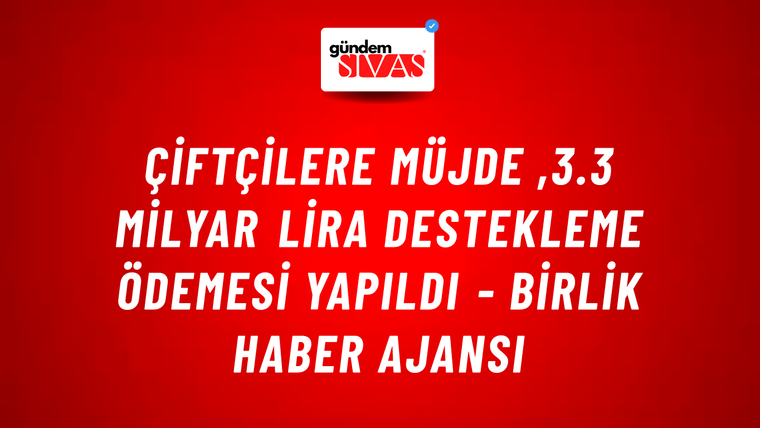 Çiftçilere Müjde ,3.3 milyar lira destekleme ödemesi yapıldı - Birlik Haber Ajansı