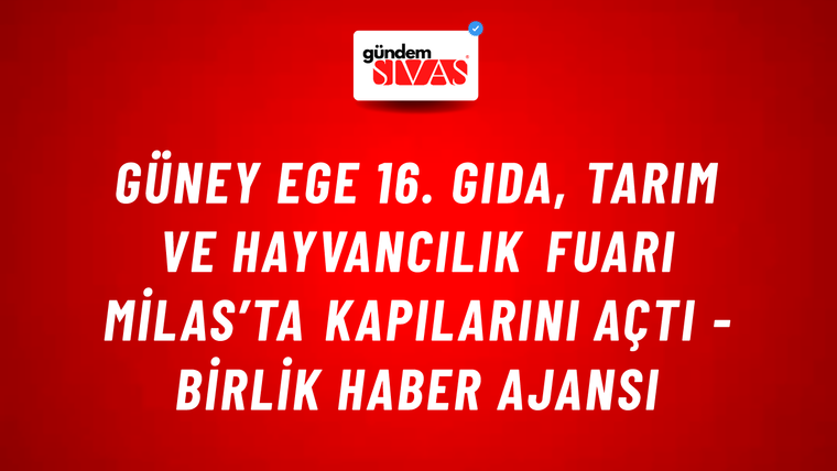 Güney Ege 16. Gıda, Tarım ve Hayvancılık Fuarı Milas’ta Kapılarını Açtı - Birlik Haber Ajansı
