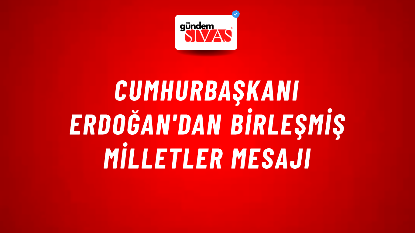 Cumhurbaşkanı Erdoğan'dan Birleşmiş Milletler mesajı