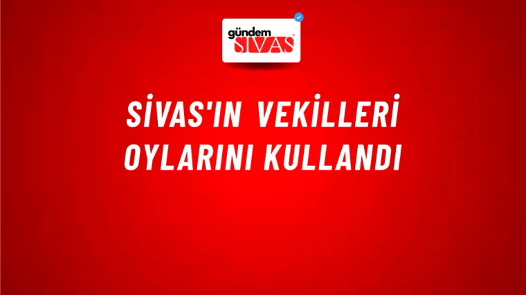 Sivas'ın Vekilleri Oylarını Kullandı