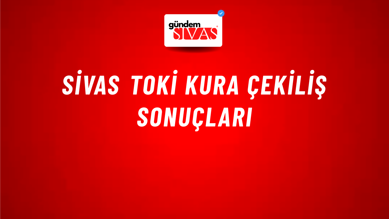 Sivas Toki Kura Çekiliş Sonuçları