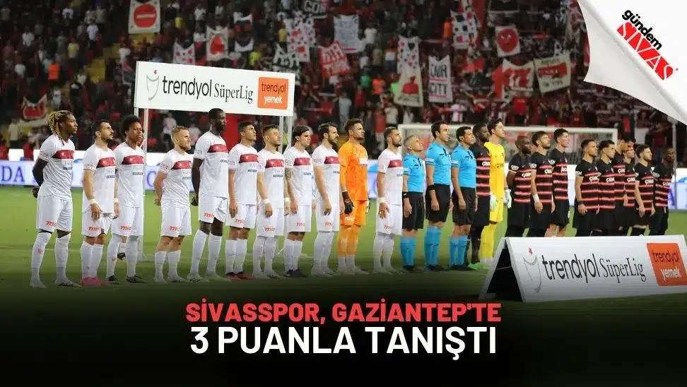 Sivasspor, Gaziantep'te 3 Puanla Tanıştı