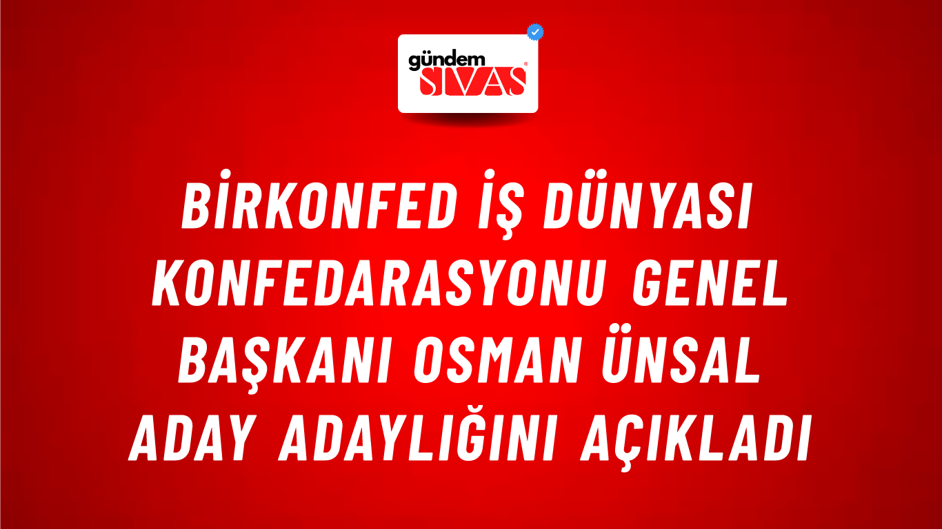 BİRKONFED İş Dünyası Konfedarasyonu Genel Başkanı Osman Ünsal Aday Adaylığını Açıkladı