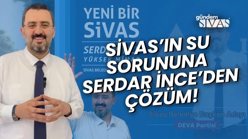 Sivas'ın Su Sorununa İnce'den Çözüm!
