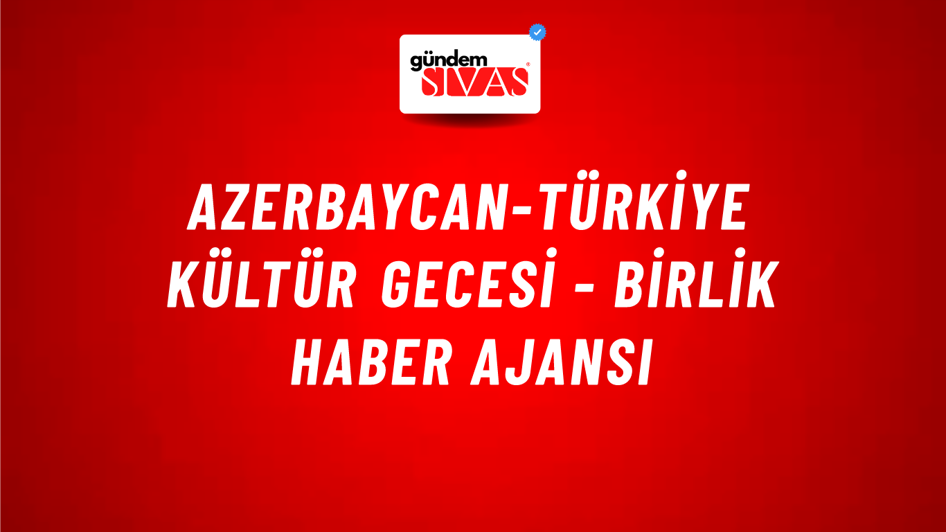 Azerbaycan-Türkiye Kültür Gecesi - Birlik Haber Ajansı