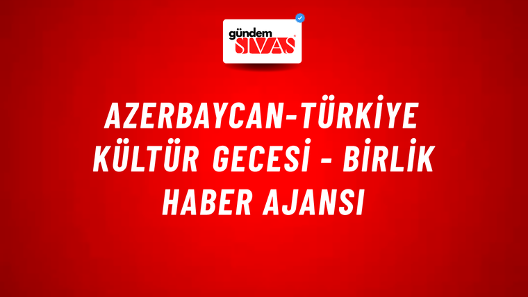 Azerbaycan-Türkiye Kültür Gecesi - Birlik Haber Ajansı